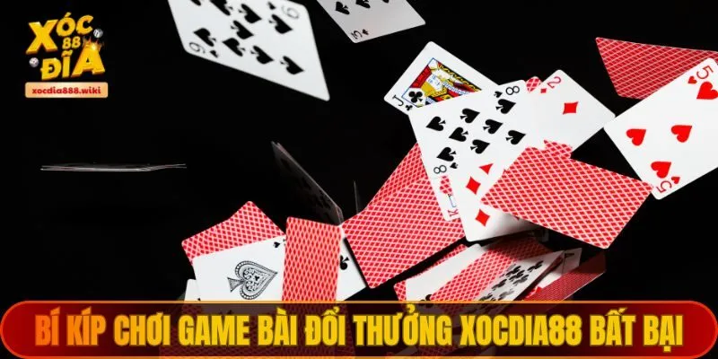 Bí kíp chơi game bài đổi thưởng XOCDiA88 bất bại