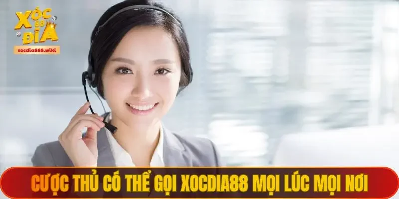 Cược thủ có thể gọi XOCDIA88 mọi lúc mọi nơi